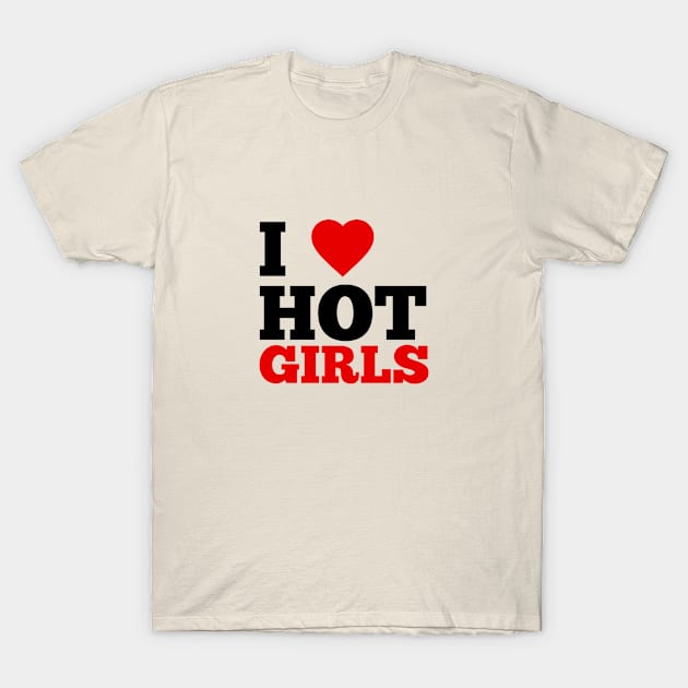 I Love Hot Girls T-Shirt by GoodWills